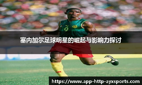 塞内加尔足球明星的崛起与影响力探讨